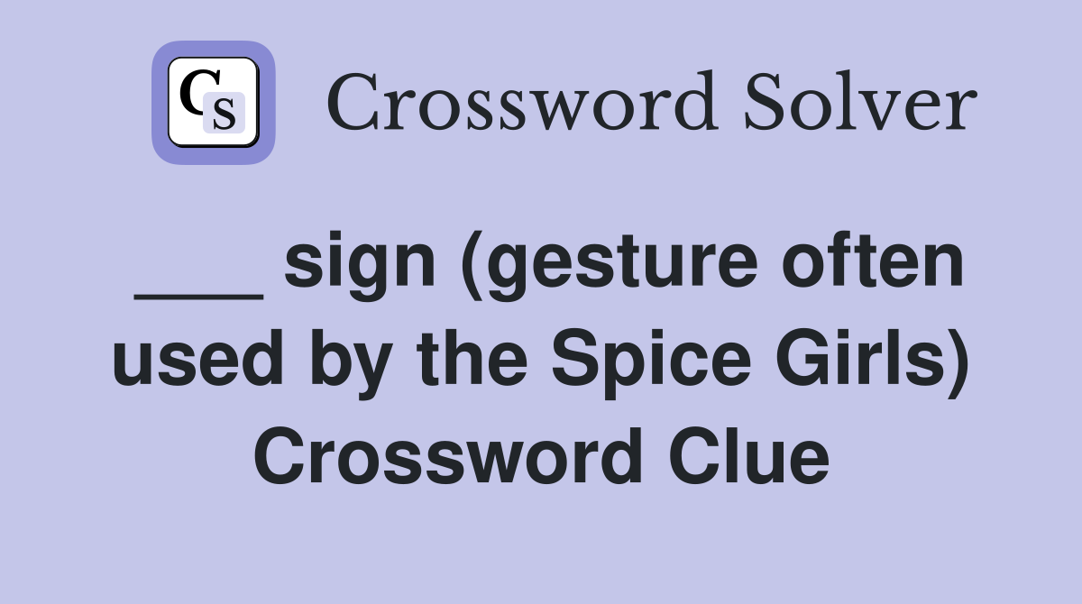 ___ sign (gesture often used by the Spice Girls) Crossword Clue