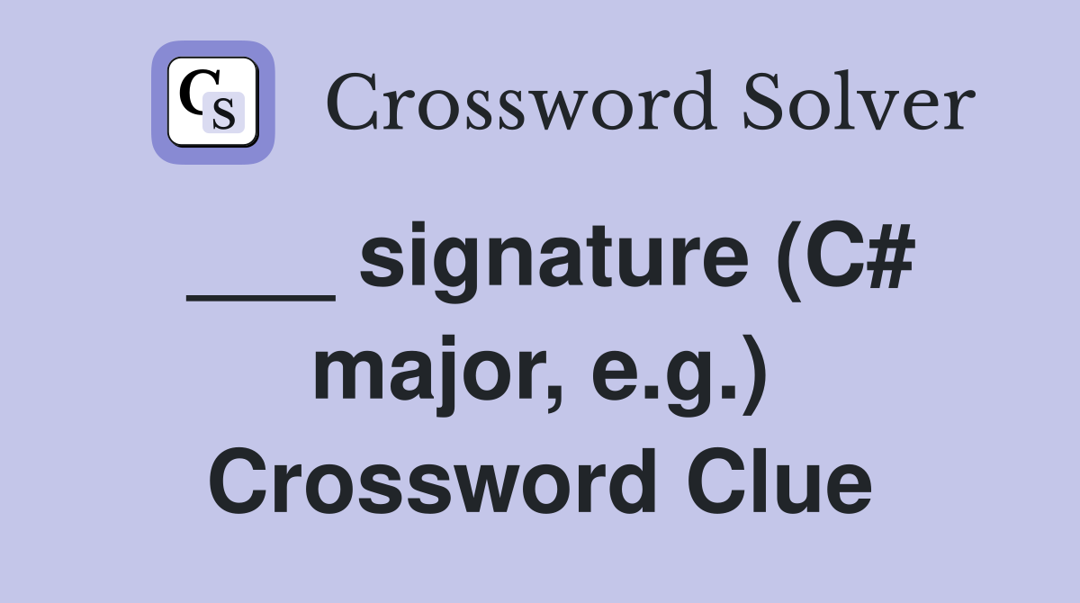 ___ signature (C# major, e.g.) Crossword Clue