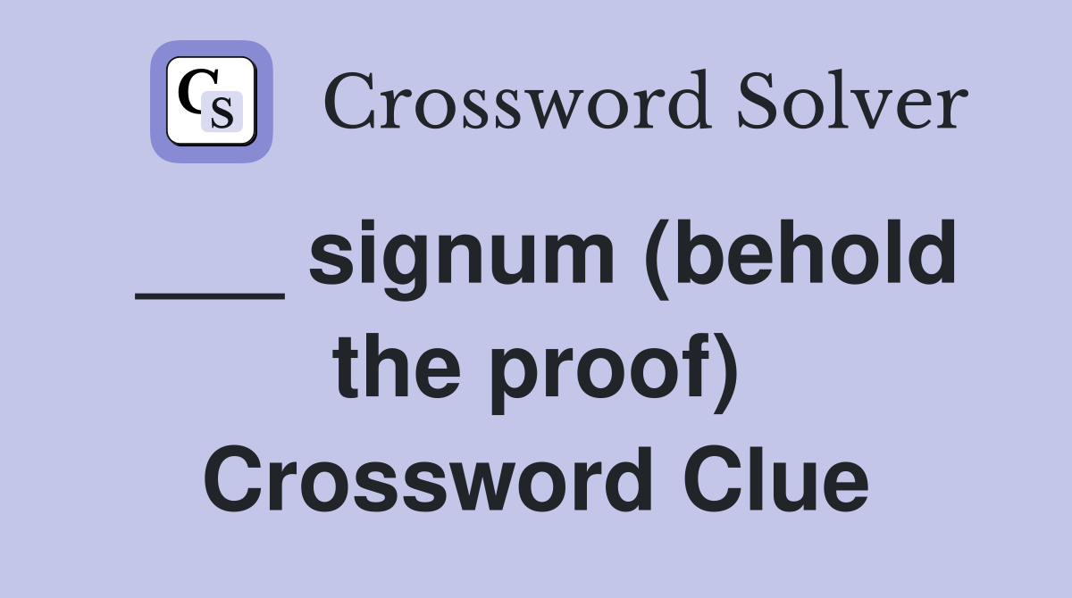 ___ signum (behold the proof) Crossword Clue