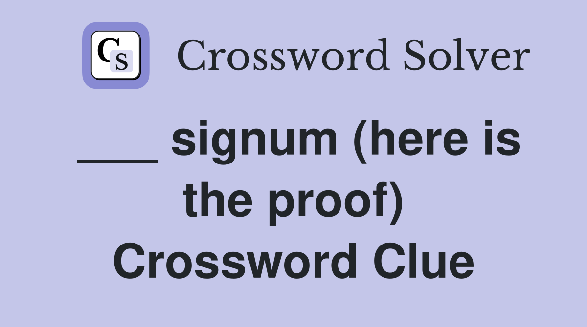 ___ signum (here is the proof) Crossword Clue