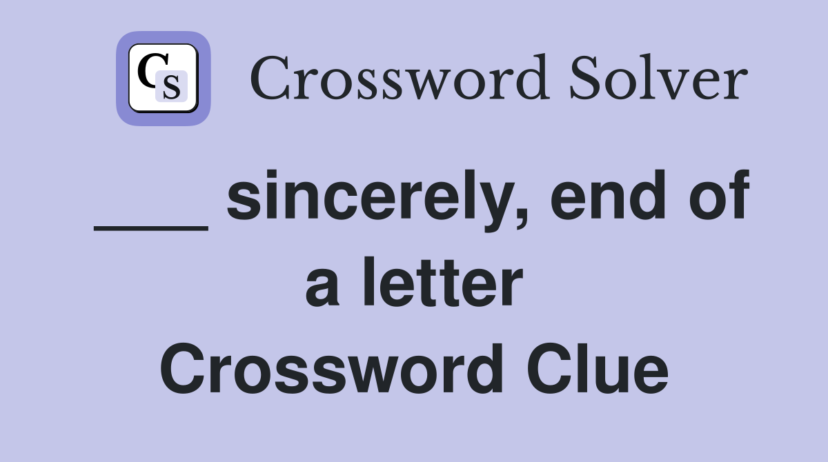 ___ sincerely, end of a letter Crossword Clue