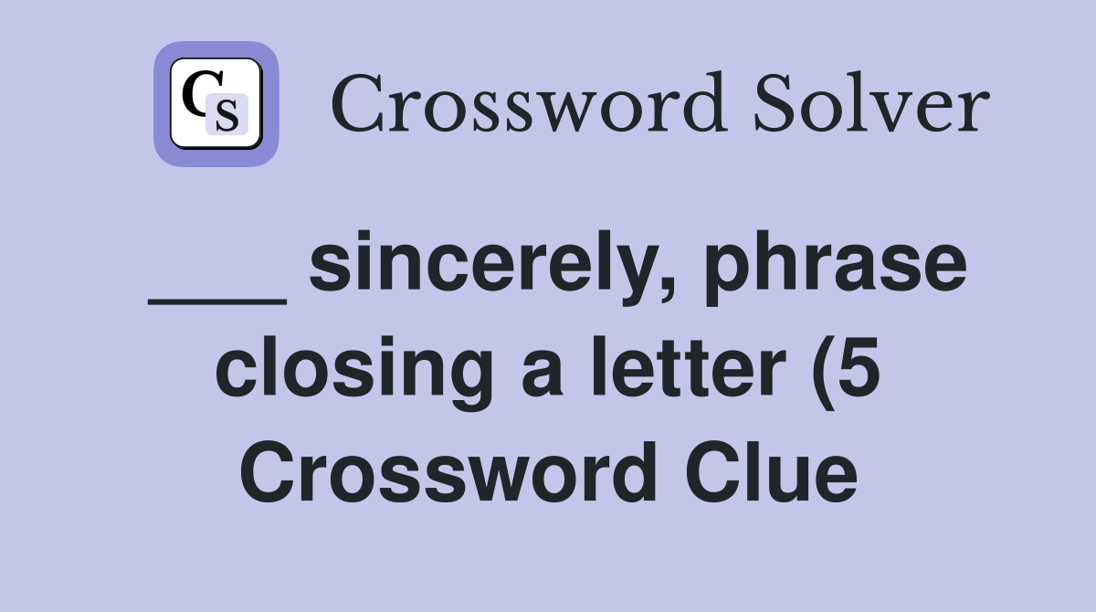 sincerely phrase closing a letter (5) Crossword Clue Answers sincerely phrase closing a letter (5) Crossword Clue Answers