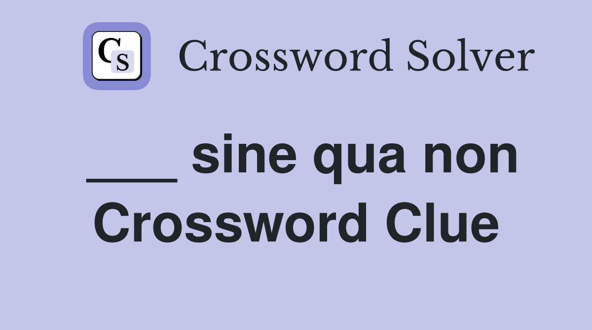 ___ sine qua non Crossword Clue