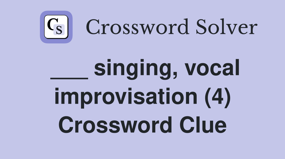 ___ singing, vocal improvisation (4) Crossword Clue
