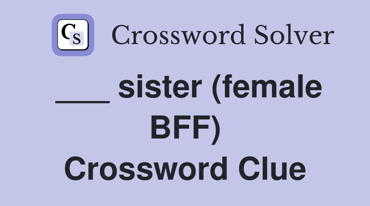 ___ sister (female BFF) Crossword Clue
