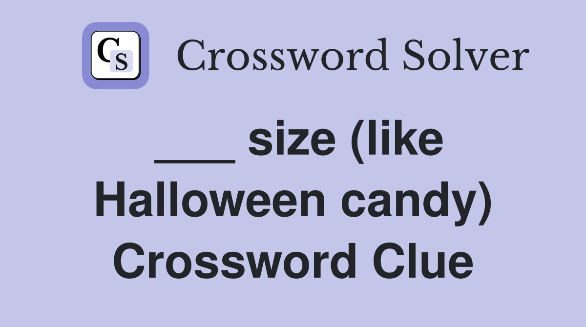 ___ size (like Halloween candy) Crossword Clue
