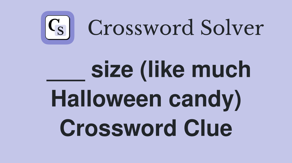 ___ size (like much Halloween candy) Crossword Clue
