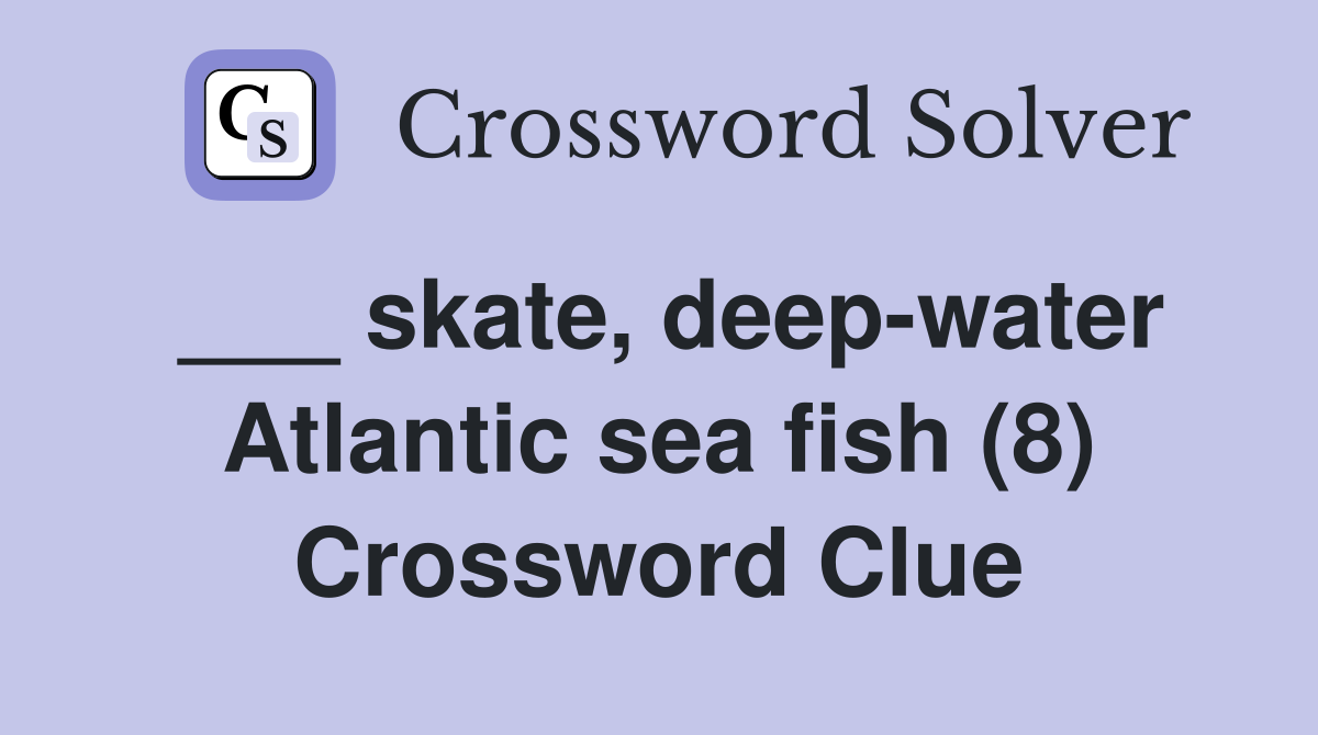 ___ skate, deep-water Atlantic sea fish (8) Crossword Clue