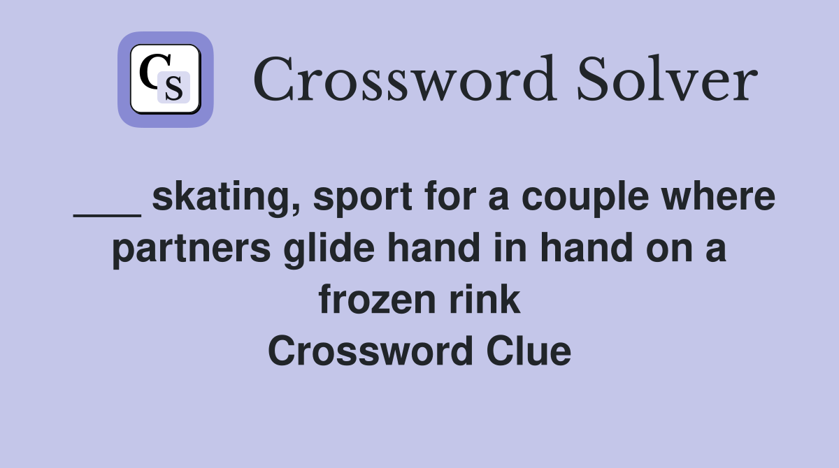 ___ skating, sport for a couple where partners glide hand in hand on a frozen rink Crossword Clue