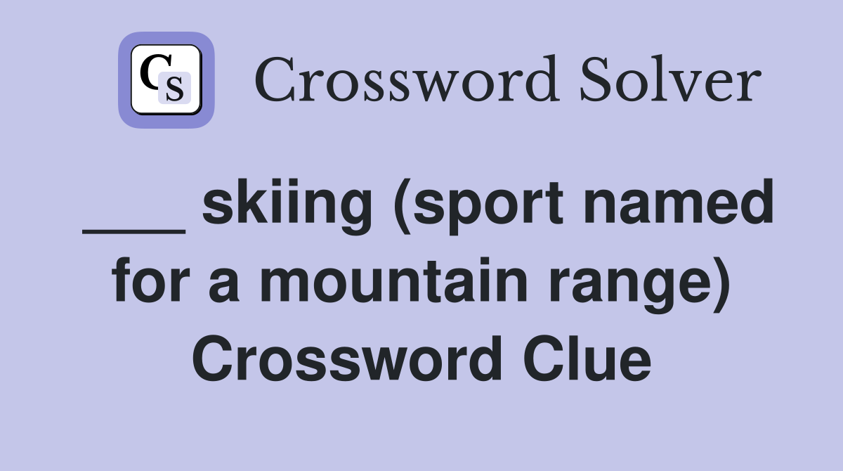 ___ skiing (sport named for a mountain range) Crossword Clue
