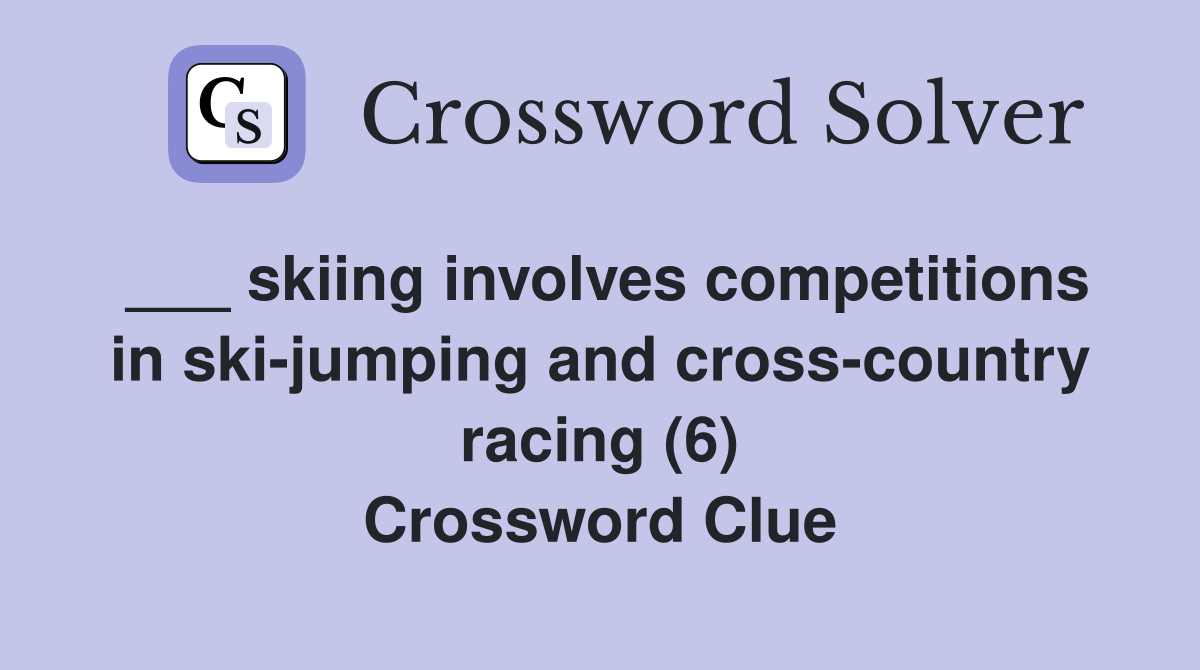 ___ skiing involves competitions in ski-jumping and cross-country racing (6) Crossword Clue