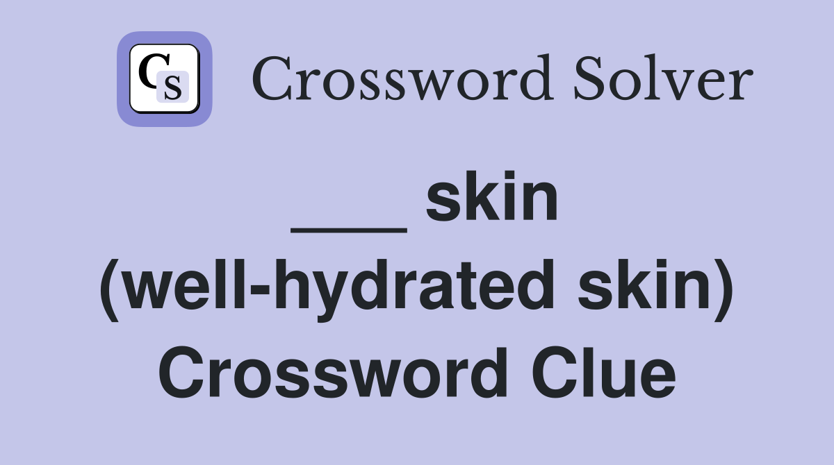 ___ skin (well-hydrated skin) Crossword Clue