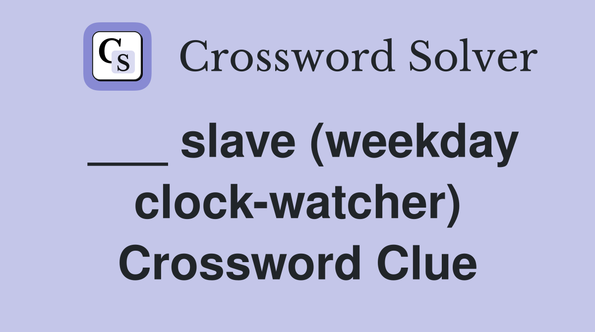 ___ slave (weekday clock-watcher) Crossword Clue