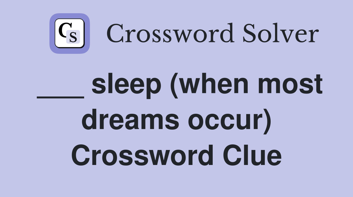 ___ sleep (when most dreams occur) Crossword Clue