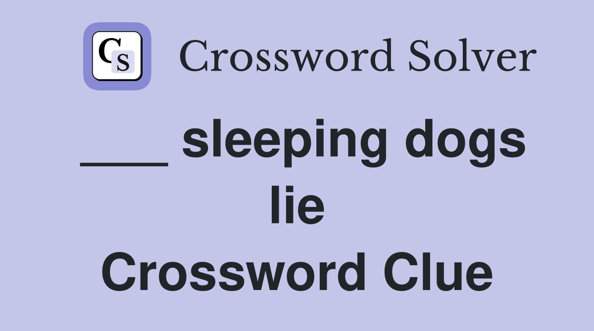 ___ sleeping dogs lie Crossword Clue