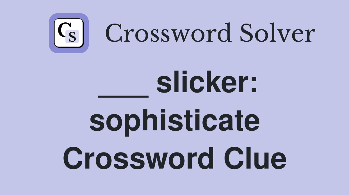 ___ slicker: sophisticate Crossword Clue