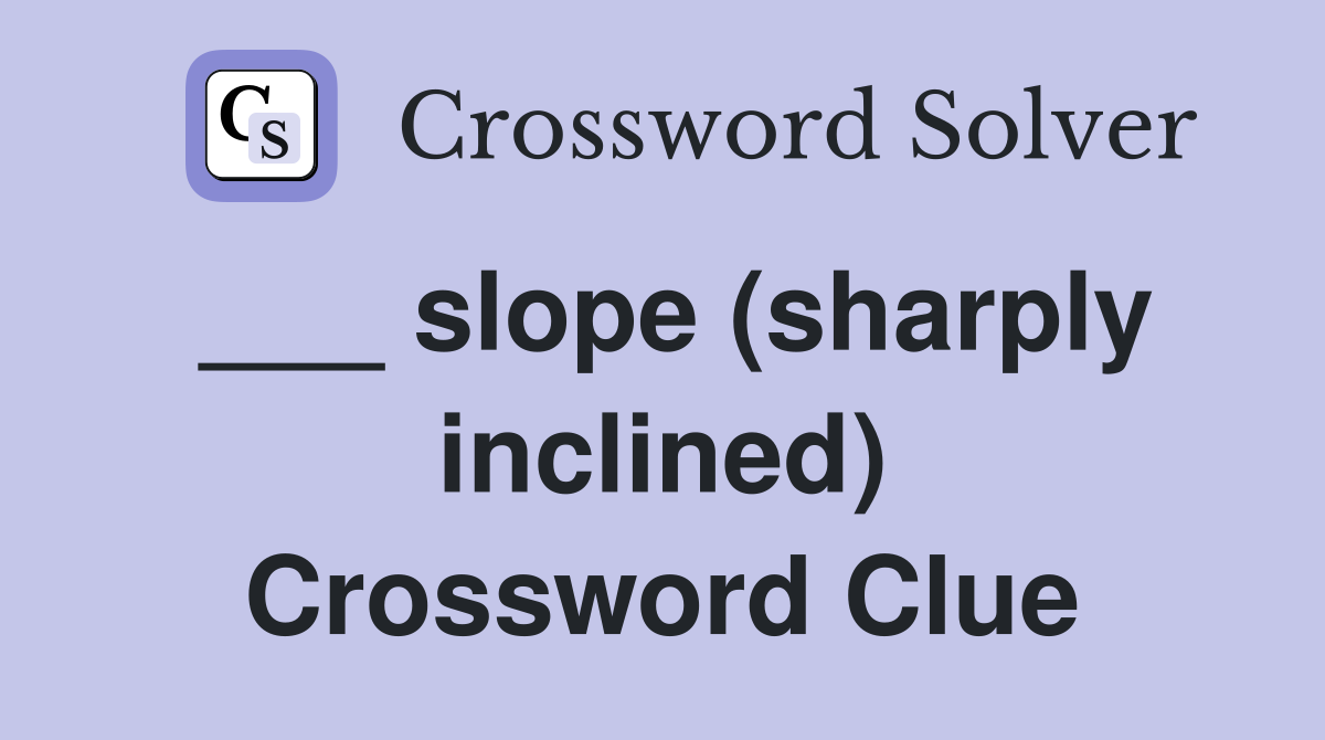 ___ slope (sharply inclined) Crossword Clue
