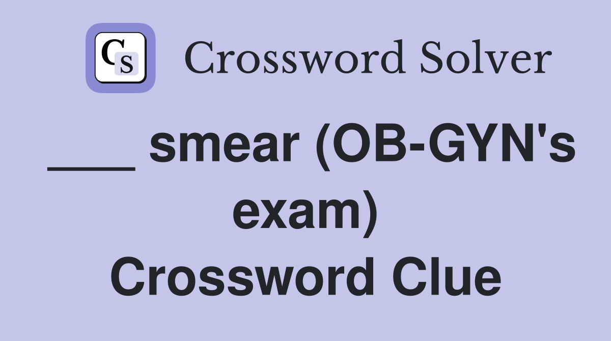 ___ smear (OB-GYN's exam) Crossword Clue