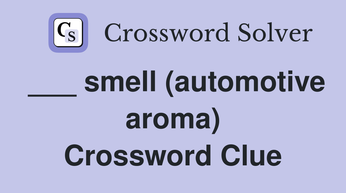 ___ smell (automotive aroma) Crossword Clue