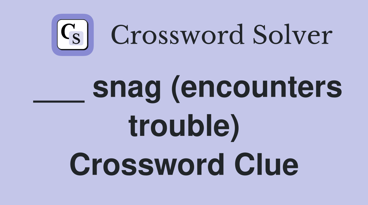 ___ snag (encounters trouble) Crossword Clue