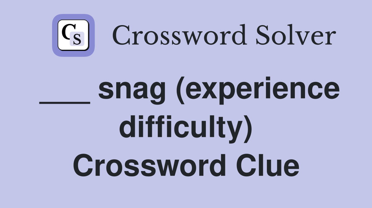 ___ snag (experience difficulty) Crossword Clue