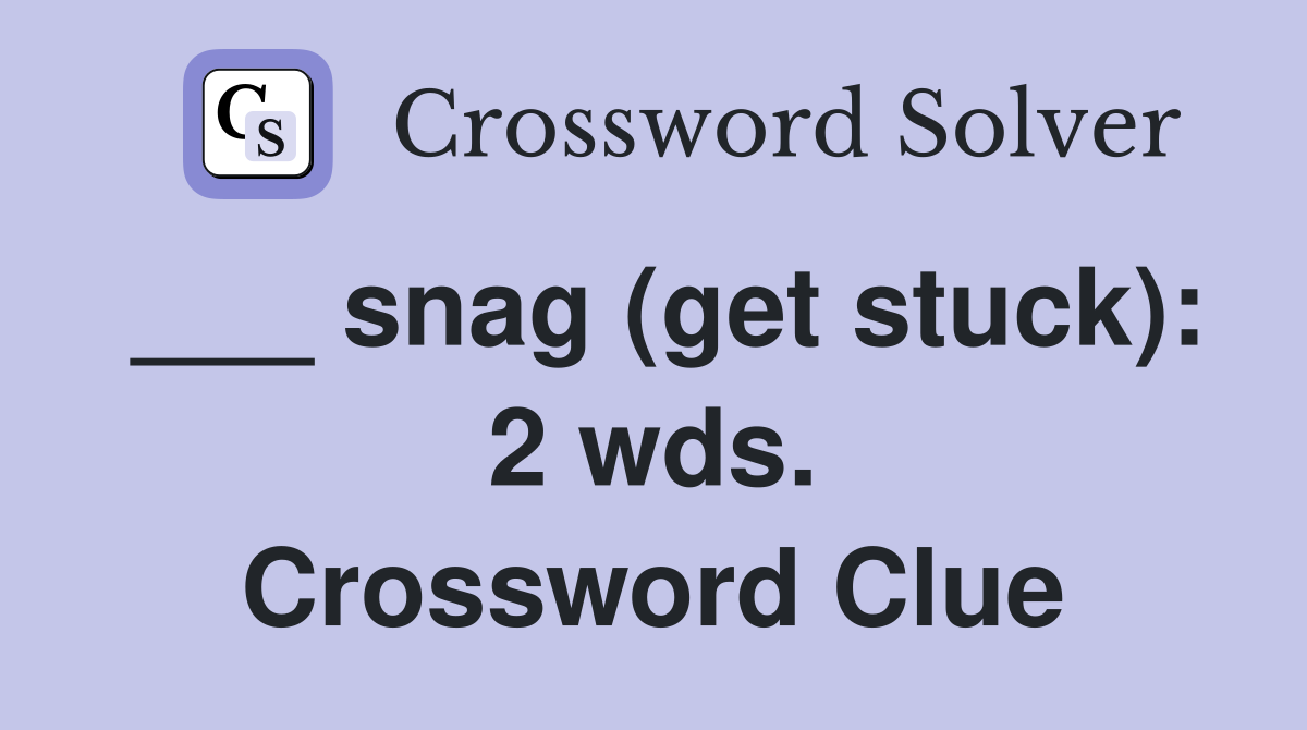 ___ snag (get stuck): 2 wds. Crossword Clue