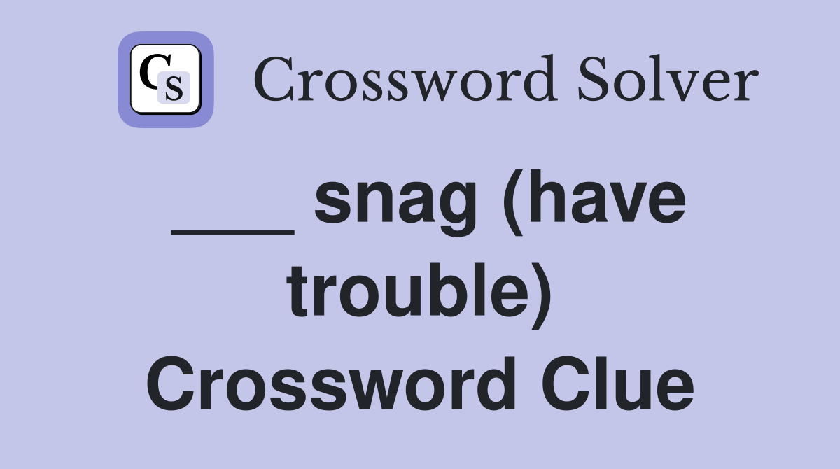 ___ snag (have trouble) Crossword Clue