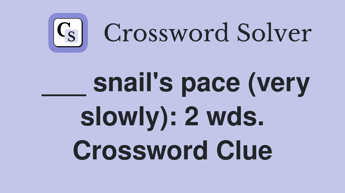 ___ snail's pace (very slowly): 2 wds. Crossword Clue