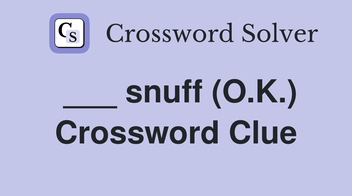 ___ snuff (O.K.) Crossword Clue