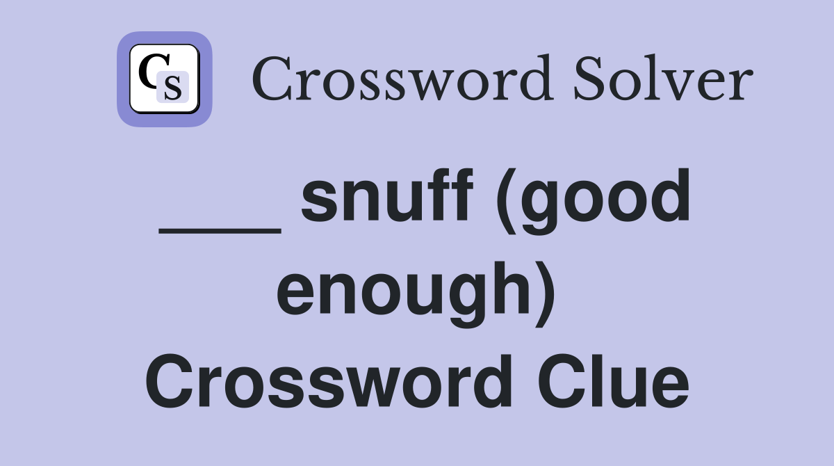 ___ snuff (good enough) Crossword Clue