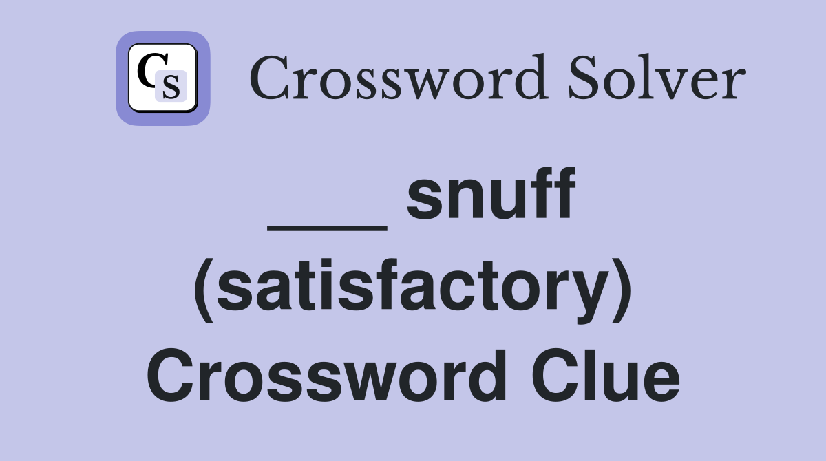 ___ snuff (satisfactory) Crossword Clue