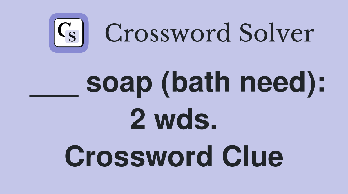 ___ soap (bath need): 2 wds. Crossword Clue
