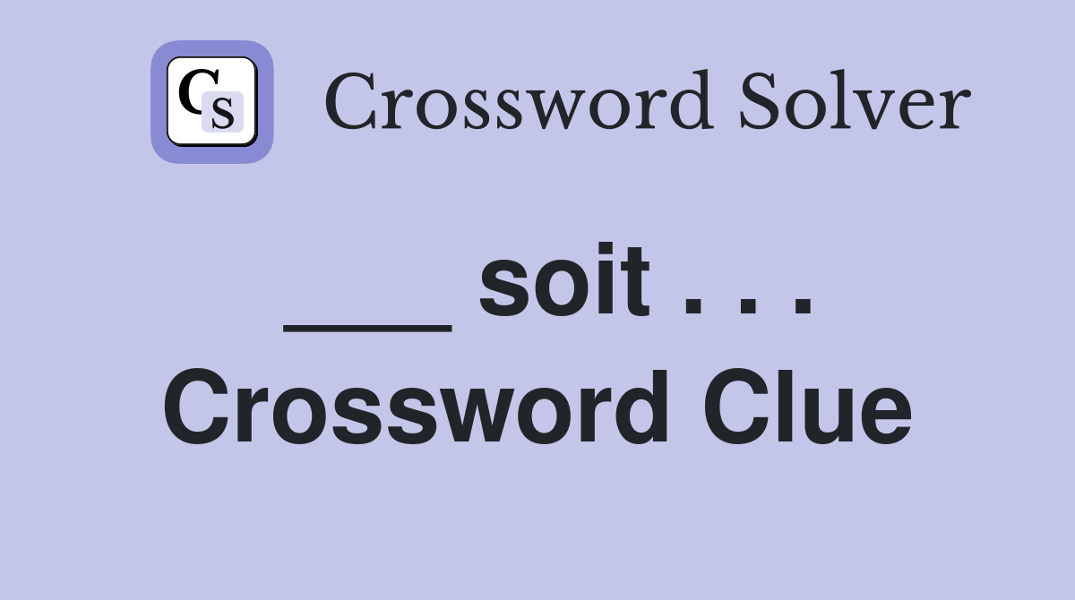 ___ soit . . . Crossword Clue