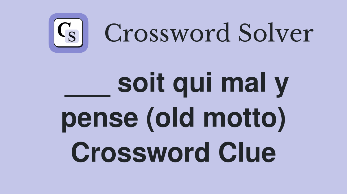 ___ soit qui mal y pense (old motto) Crossword Clue