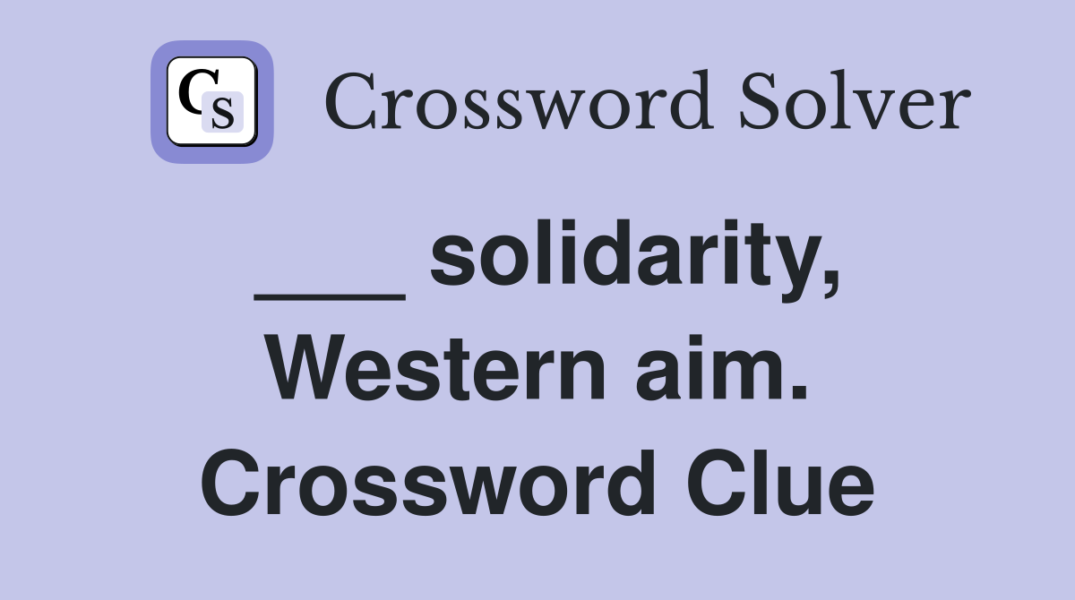 ___ solidarity, Western aim. Crossword Clue
