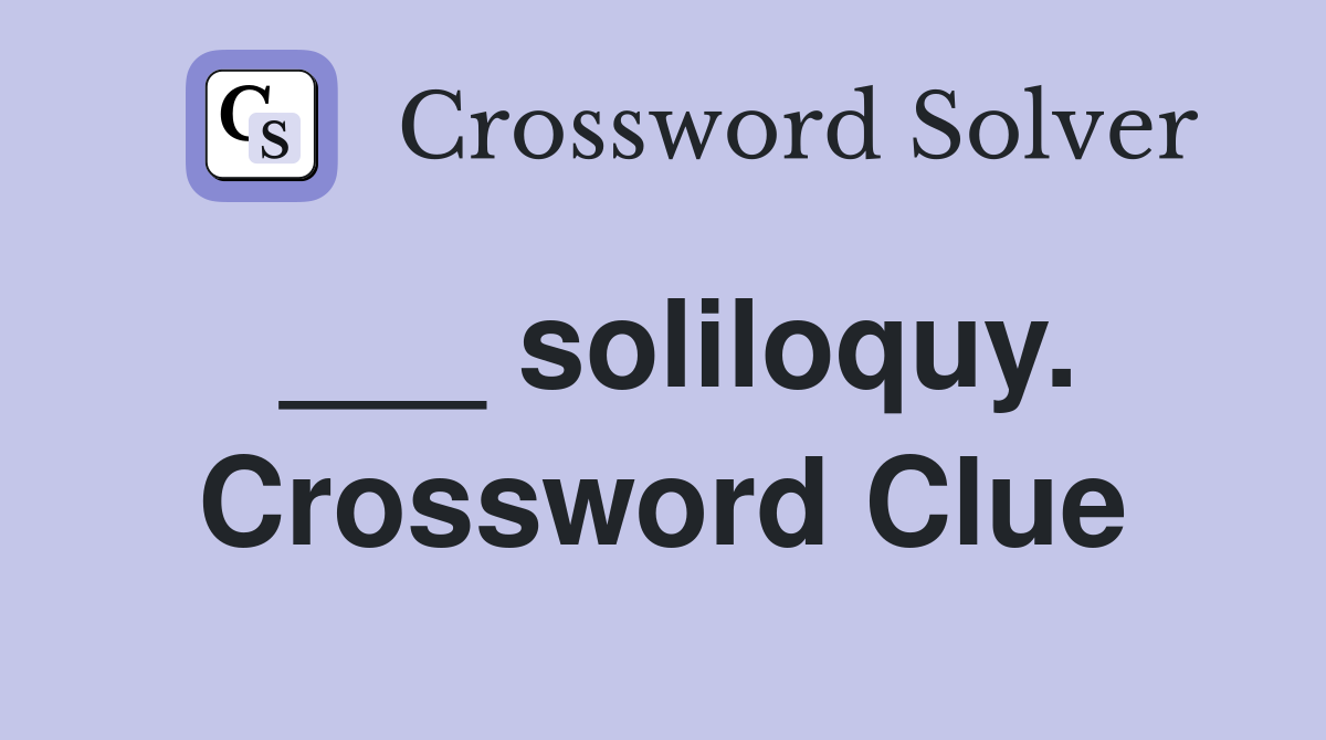 ___ soliloquy. Crossword Clue