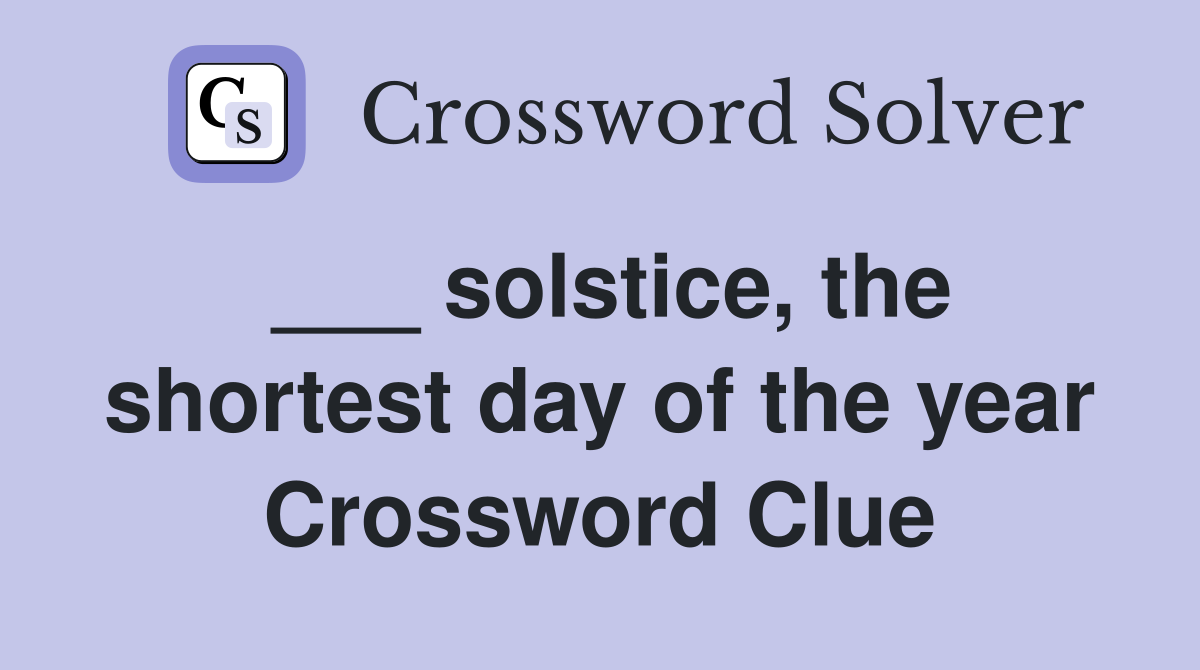 ___ solstice, the shortest day of the year Crossword Clue