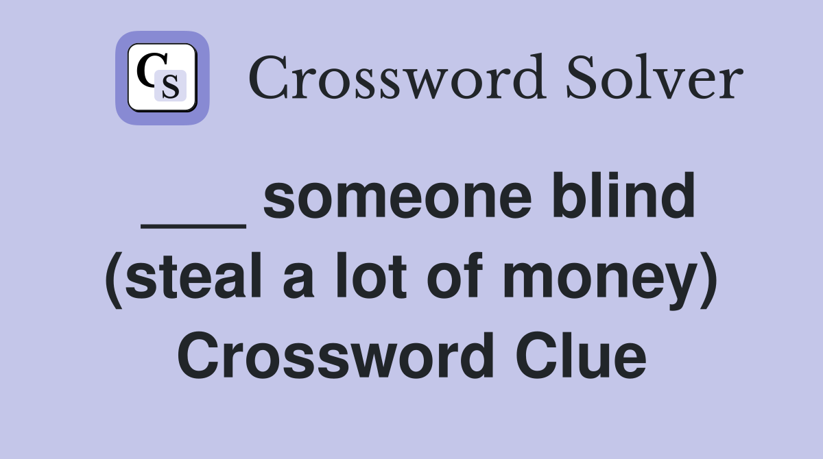 ___ someone blind (steal a lot of money) Crossword Clue