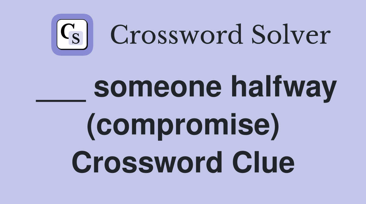 ___ someone halfway (compromise) Crossword Clue