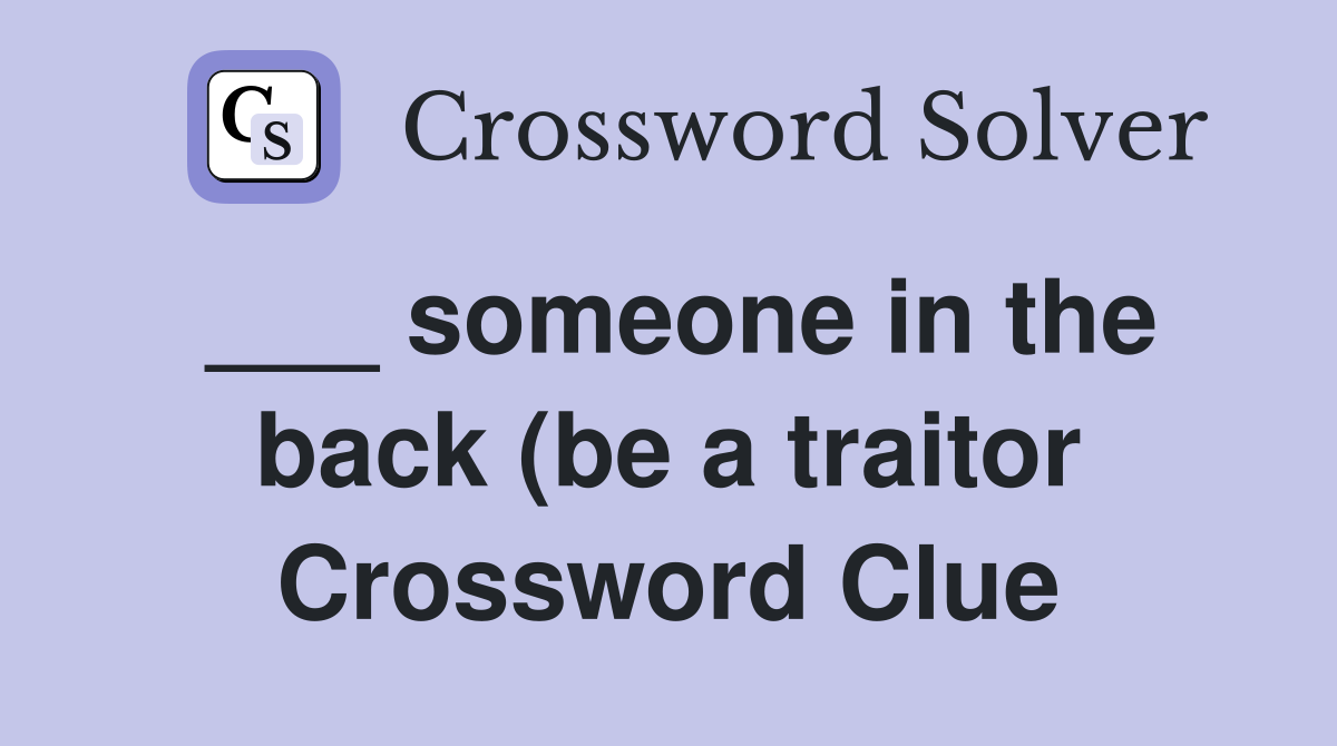 someone in the back (be a traitor) Crossword Clue Answers Crossword someone in the back (be a traitor) Crossword Clue Answers Crossword