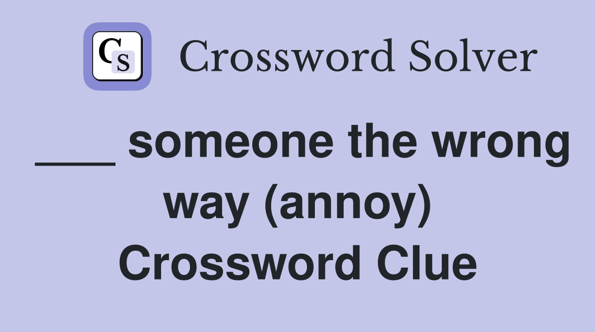 ___ someone the wrong way (annoy) Crossword Clue