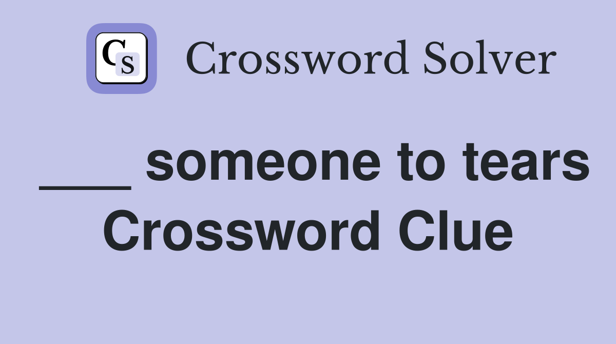 ___ someone to tears Crossword Clue