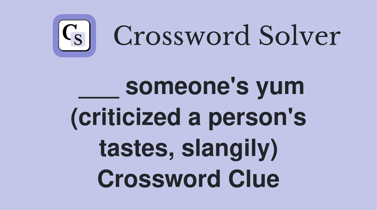 ___ someone's yum (criticized a person's tastes, slangily) Crossword Clue