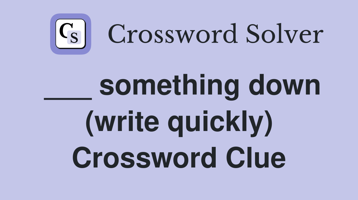___ something down (write quickly) Crossword Clue
