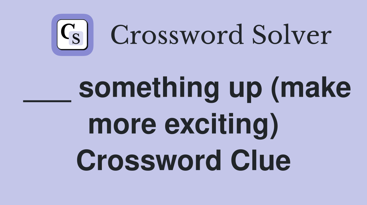 ___ something up (make more exciting) Crossword Clue