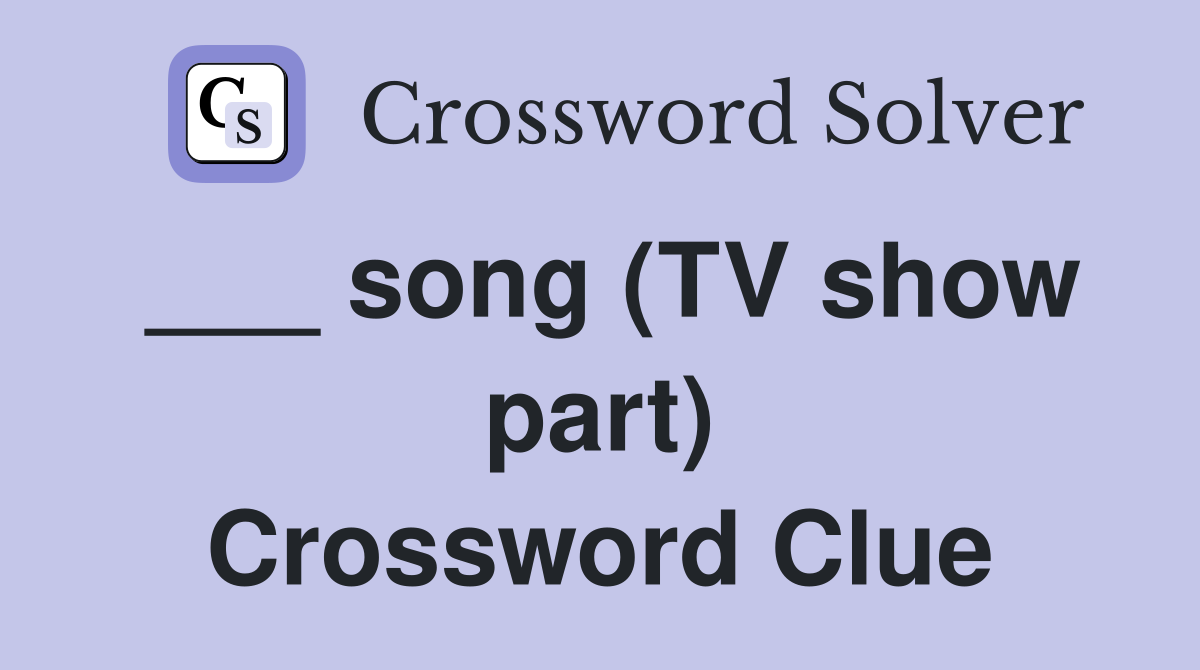___ song (TV show part) Crossword Clue
