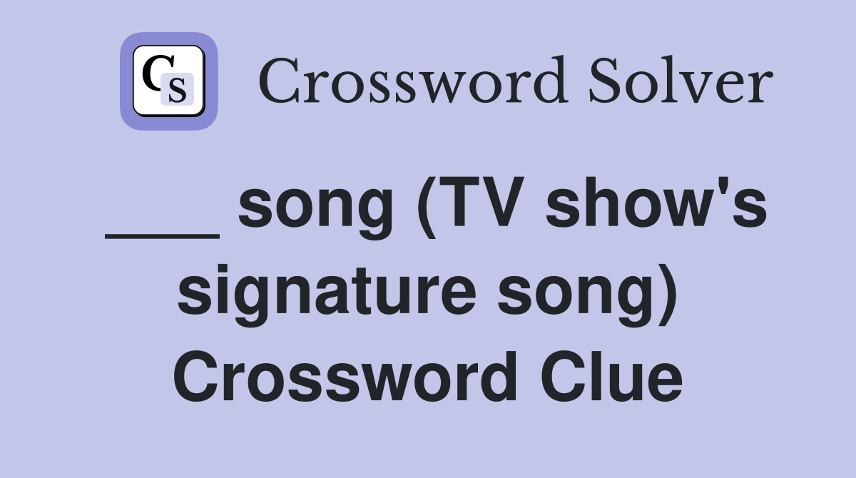 ___ song (TV show's signature song) Crossword Clue