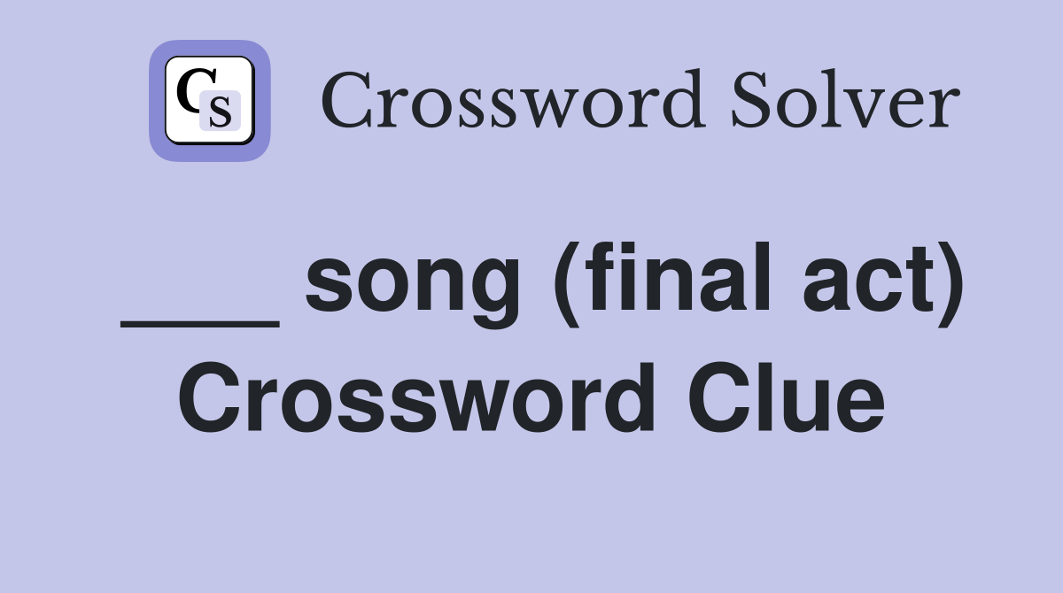 ___ song (final act) Crossword Clue