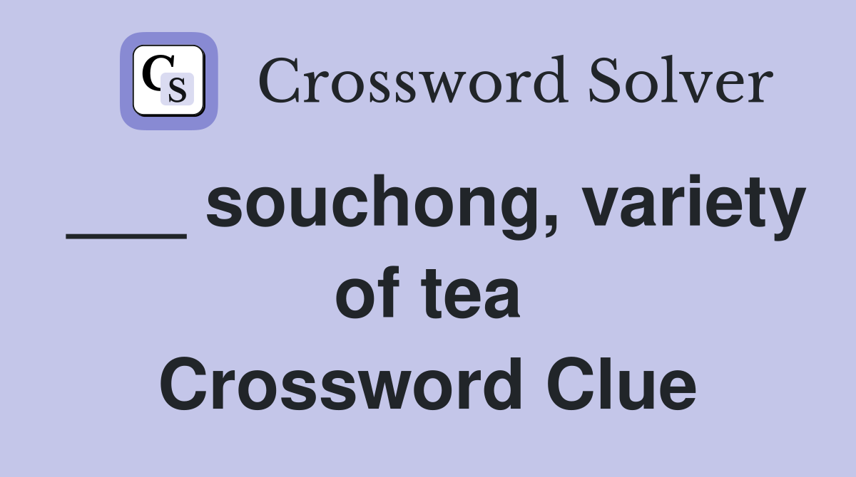 ___ souchong, variety of tea Crossword Clue