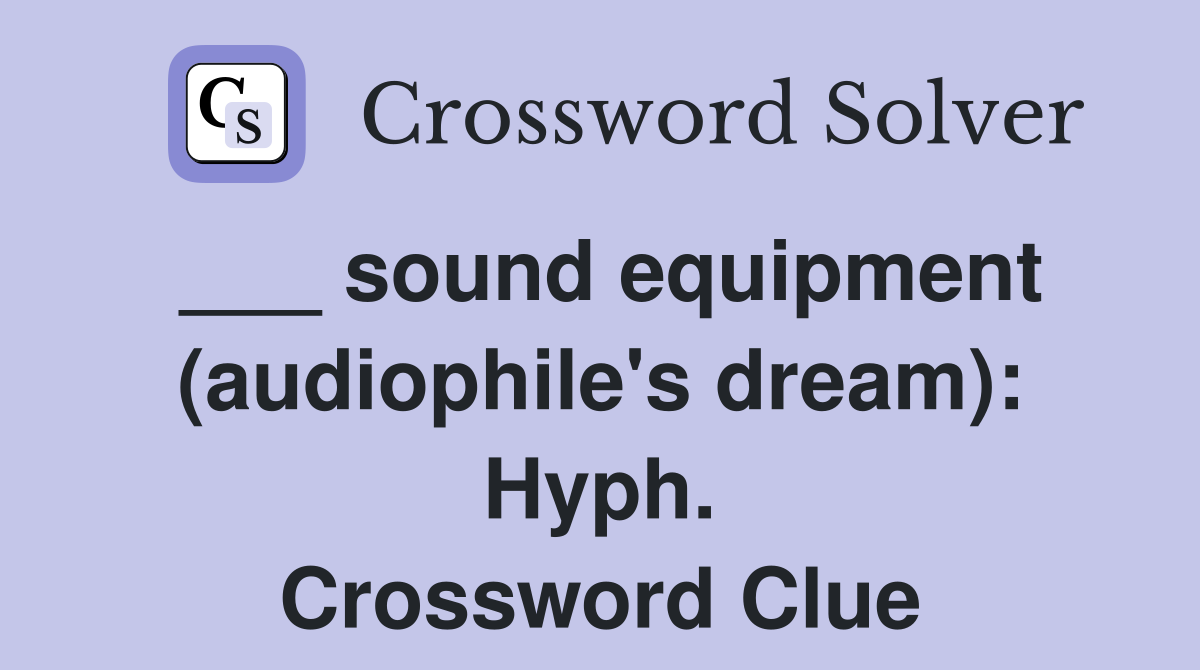 ___ sound equipment (audiophile's dream): Hyph. Crossword Clue